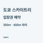 도쿄 스카이트리 입장권 가격과 예약, 350m·450m 차이