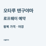 오타루 텐구야마 로프웨이 예약, 왕복 가격과 야경 시간